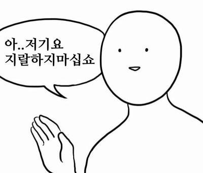 저기요 지랄하지마십쇼 지랄 너나잘해 지랄하지마라 닥쳐 꺼져