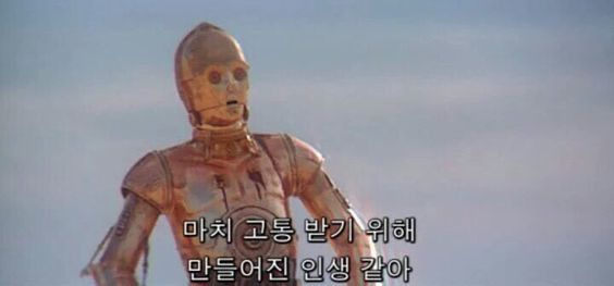 스타워즈 마치 고통 받기 위해 만들어진 인생 같아 3PO
